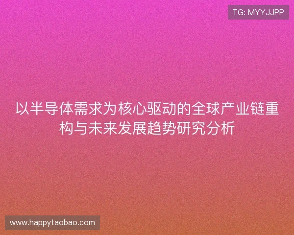 以半导体需求为核心驱动的全球产业链重构与未来发展趋势研究分析